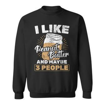 I Like Peanut Butter And 3 People Peanut Butter Sweatshirt - Seseable