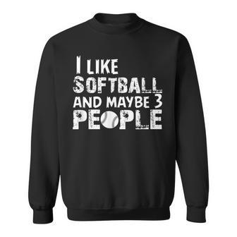 I Like Softball And Maybe 3 People Sweatshirt - Seseable