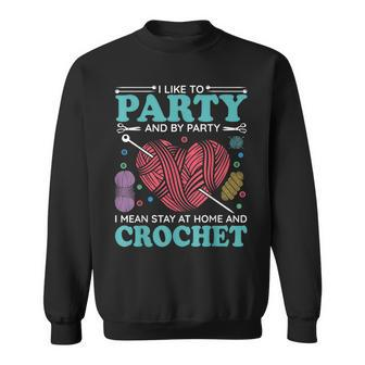 I Like To Party And By Party I Mean Stay At Home And Crochet Men Women Sweatshirt Graphic Print Unisex - Thegiftio UK