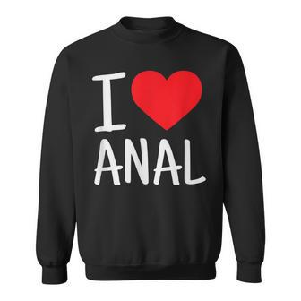 I Love Anal Funny Butt Sex Sweatshirt | Mazezy