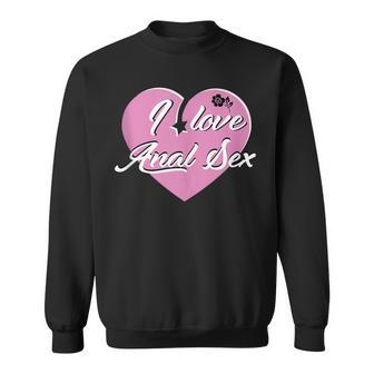 I Love Anal Sex Sweatshirt | Mazezy