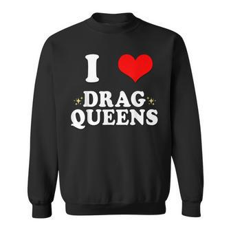 I Love Drag Queens | I Heart Drag Queens  Sweatshirt