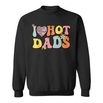 I Love Hot Dads I Heart Hot Dads Retro Groovy Father Sweatshirt - Thegiftio UK
