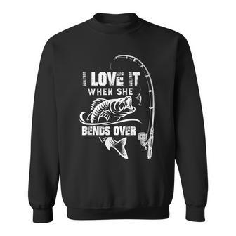 I Love It When She Bends Over Funny Fishing Quote V2 Sweatshirt - Seseable