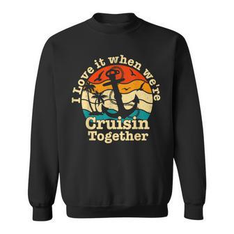 I Love It When Were Cruisin Together Cruise For Couples Sweatshirt | Mazezy
