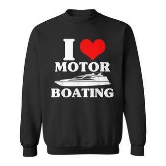 I Love Motor Boating Funny Boater Gift I Heart Motoboating Sweatshirt | Mazezy