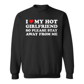 I Love My Hot Girlfriend So Please Stay Away From Me Sweatshirt | Mazezy