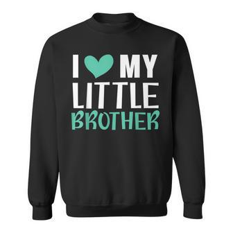 I Love My Little Brother Best Bro Ever Brotherhood Brother Sweatshirt - Seseable