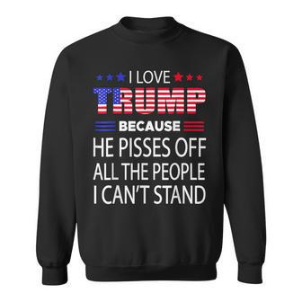 I Love Trump Because He Pissed Off The People I Cant Stand Sweatshirt | Mazezy AU