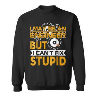 I May Be An Engineer But I Cant Fix Stupid T Sweatshirt | Mazezy