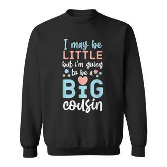 I May Be Little But Im Going To Be A Big Cousin Sweatshirt | Mazezy