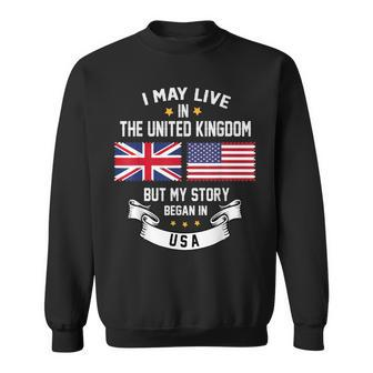I May Live In United Kingdom But My Story Began In Usa Sweatshirt | Mazezy