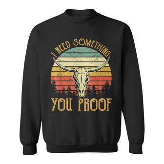 I Need Something You Proof Country Music Bull Skull Sweatshirt | Mazezy