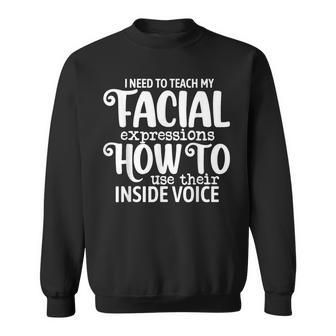 I Need To Teach My Facial Expressions How To Use Their Voice Sweatshirt | Mazezy