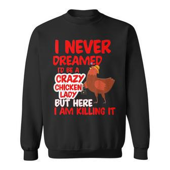 I Never Dreamed Crazy Chicken Lady I Am Killing Sweatshirt - Thegiftio UK