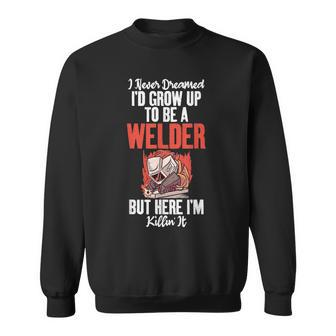 I Never Dreamed Grow Up To Be A Welder But Here I Am Welding Sweatshirt - Thegiftio UK