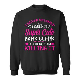 I Never Dreamed I Grow Up To Be A Sexy Banker But Here Im Sweatshirt - Thegiftio UK