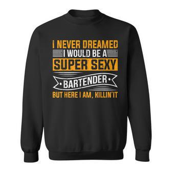I Never Dreamed I Super Sexy Bartender Funny Bartender Sweatshirt - Thegiftio UK