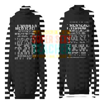 I Never Dreamed I Super Sexy Funny Teacher Sweatshirt - Thegiftio UK
