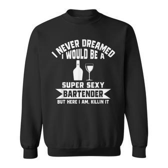 I Never Dreamed I Would Be A Sexy Bartender V3 Sweatshirt - Thegiftio UK