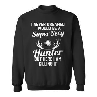 I Never Dreamed I Would Be A Super Sexy Hunter V2 Sweatshirt - Thegiftio UK