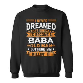 I Never Dreamed Id Be A Baba Old Man Fathers Day Sweatshirt - Thegiftio UK