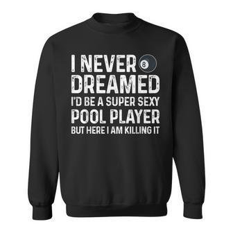 I Never Dreamed Id Be A Sexy Pool Player Funny Billiards Sweatshirt - Thegiftio UK