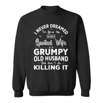 I Never Dreamed Id Grow Up Spoiled Wife Of Grumpy Husband Sweatshirt - Thegiftio UK