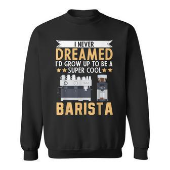 I Never Dreamed Id Grow Up To Be A Cool Barista Coffee Sweatshirt - Thegiftio UK
