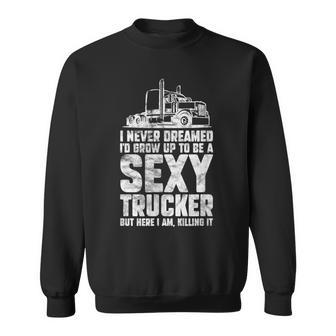 I Never Dreamed Id Grow Up To Be A Sexy Trucker Distressed Sweatshirt - Thegiftio UK