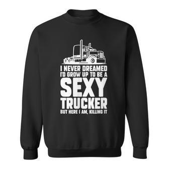 I Never Dreamed Id Grow Up To Be A Sexy Trucker Truck Driver Sweatshirt - Thegiftio UK