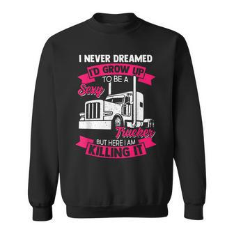I Never Dreamed Id Grow Up To Be A Sexy Trucker V2 Sweatshirt - Thegiftio UK