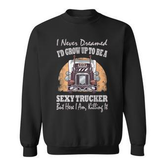 I Never Dreamed Id Grow Up To Be A Sexy Trucker V2 Sweatshirt - Thegiftio UK