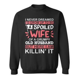 I Never Dreamed Id Grow Up To Be A Spoiled Wife Of A Grumpy V2 Sweatshirt - Thegiftio UK