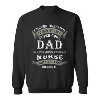 I Never Dreamed Id Grow Up To Be A Super Cool Dad Of Freaking Awesome Nurse Sweatshirt - Monsterry