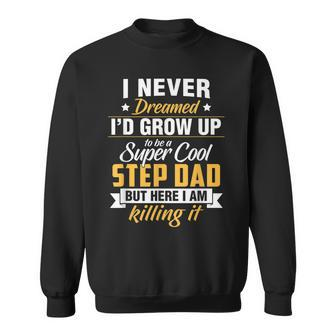 I Never Dreamed Id Grow Up To Be A Super Cool Step Dad Gift Gift For Mens Sweatshirt | Mazezy