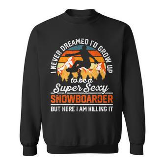I Never Dreamed Id Grow Up To Be A Super Sexy Snowboarder Sweatshirt - Thegiftio UK