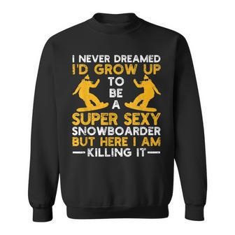 I Never Dreamed Id Grow Up To Be A Super Sexy Snowboarder Sweatshirt - Thegiftio UK