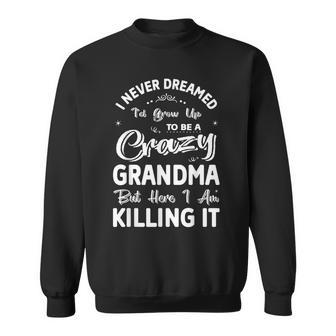I Never Dreamed Id Grow Up To Be Crazy Grandma Grandmother Sweatshirt - Thegiftio UK