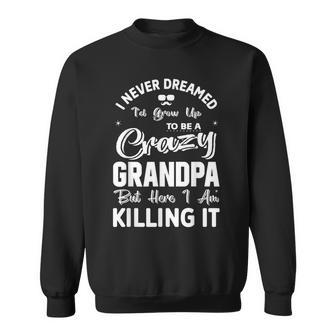 I Never Dreamed Id Grow Up To Be Crazy Grandpa Grandfather Sweatshirt - Thegiftio UK