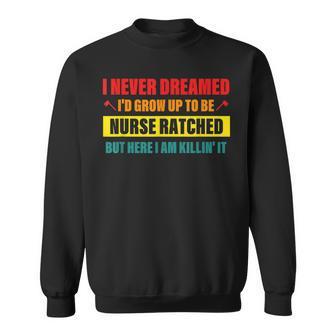 I Never Dreamed Id Grow Up To Be Nurse Ratched Sweatshirt - Thegiftio UK
