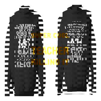 I Never Dreamed One Day Id Be A Cool Funny Math Teacher Sweatshirt - Thegiftio