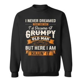 I Never Dreamed That Id Become A Grumpy Old Man Grandpa V4 Sweatshirt - Thegiftio UK