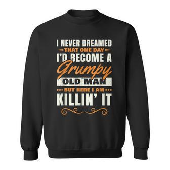 I Never Dreamed That Id Become A Grumpy Old Man Grandpa V4 Sweatshirt - Thegiftio UK