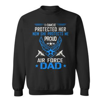 I Once Protected Her Now She Protects Me Proud Air Force Dad Sweatshirt - Seseable
