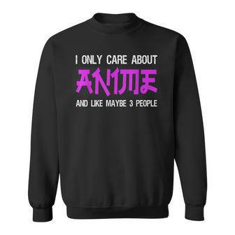 I Only Care About Anime And Like Maybe 3 People Anime Lover Sweatshirt - Seseable
