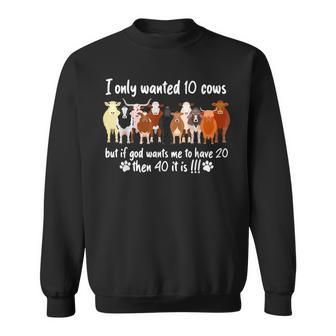 I Only Wanted 10 Cows But If Got Wants Me Have 20 Funny Farm Sweatshirt | Mazezy CA