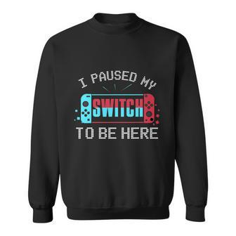 I Paused My Switch To Be Here Switch Gamer Gift Sweatshirt - Monsterry DE
