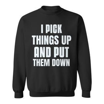 I Pick Things Up And Put Them Down Funny Back Gym Funny Sweatshirt - Seseable