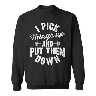 I Pick Things Up And Put Them Down Funny Fitness Gym Workout  Sweatshirt